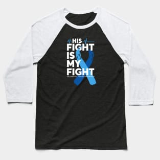 His Fight Is My Fight Colorectal Cancer Awareness Baseball T-Shirt